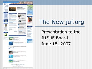 The New juf.org
Presentation to the
JUF-JF Board
June 18, 2007

 