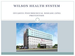 WILSON HEALTH SYSTEM

INVASIVE PNEUMOCOCCAL DISEASE (IPD)
            PREVENTION
 