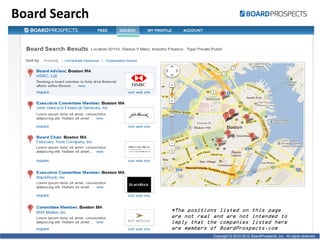 Copyright © 2010-2012 BoardProspects, Inc. All rights reserved.
Board Search
*The positions listed on this page
are not real and are not intended to
imply that the companies listed here
are members of BoardProspects.com
 