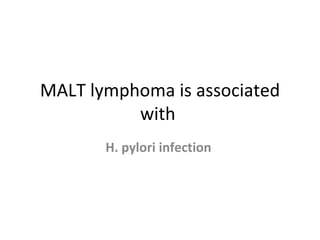 MALT lymphoma is associated with  H. pylori infection   