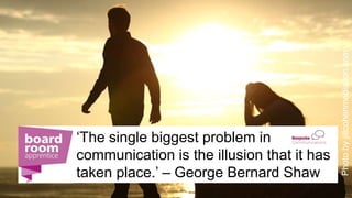 ‘The single biggest problem in
communication is the illusion that it has
taken place.’ – George Bernard Shaw
Photobyjillcohenmediation.com
 