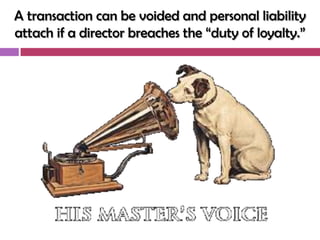 A transaction can be voided and personal liability
attach if a director breaches the ―duty of loyalty.‖
 