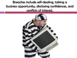 Breaches include self-dealing, taking a
business opportunity, disclosing confidences, and
               conflicts of interest.
 