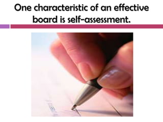 One characteristic of an effective
   board is self-assessment.
 