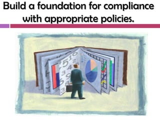 Build a foundation for compliance
    with appropriate policies.
 