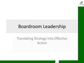 Boardroom Leadership
Translating Strategy Into Effective
Action
 