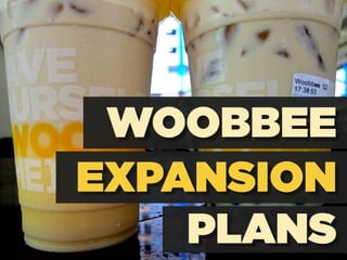 WOOBBEE
EXPANSION
    PLANS
 