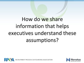 How do we share
information that helps
executives understand these
assumptions?
 