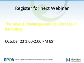 Register for next Webinar
The Unique Challenges and Solutions to IT
Recruiting
October 23 1:00-2:00 PM EST
 