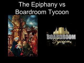 The Epiphany vs
Boardroom Tycoon

 