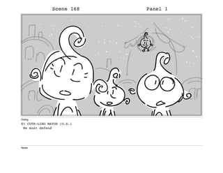 Scene 168 Panel 1
Dialog
81 CUTE-LING MAYOR (O.S.)
We must defend
Notes
 