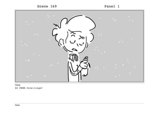 Scene 169 Panel 1
Dialog
82 PENN Cute-lings?
Notes
 