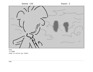 Scene 150 Panel 2
Dialog
74 PENN
come to bring you home!
Notes
 