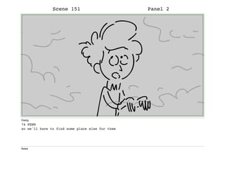 Scene 151 Panel 2
Dialog
74 PENN
so we'll have to find some place else for them
Notes
 