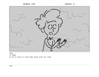 Scene 151 Panel 3
Dialog
74 PENN
so we'll have to find some place else for them
Notes
 