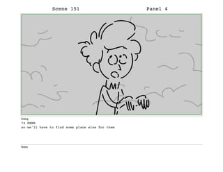 Scene 151 Panel 4
Dialog
74 PENN
so we'll have to find some place else for them
Notes
 