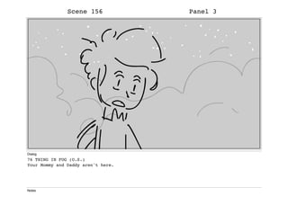 Scene 156 Panel 3
Dialog
76 THING IN FOG (O.S.)
Your Mommy and Daddy aren't here.
Notes
 