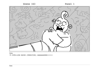 Scene 163 Panel 1
Dialog
79 CUTE-LING MAYOR (TERRIFIED) AAAAAAAGHHH!!!!!!
Notes
 