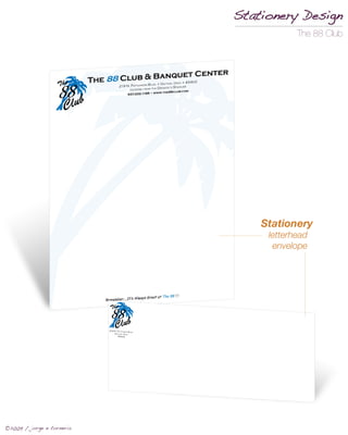 Stationery Design
                                       The 88 Club




                               Stationery
                                letterhead
                                 envelope




©2009 / jorge e torneria
 