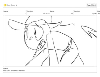 Scene
1
Duration
02 20 22
Panel
101
Duration
01 00
Dialo
No
Dialog
Noir: This isn't what I wanted!!
e Page 101/142
 