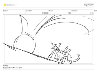 Scene
1
Duration
02 20 22
Panel
106
Duration
01 00
Dialo
Dialog
Beacon: Noir! Are you OK?
e Page 106/142
 