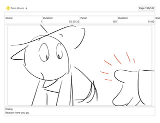 Scene
1
Duration
02 20 22
Panel
135
Duration
01 00
Dialo
Dialog
Beacon: here you go.
e Page 136/142
 
