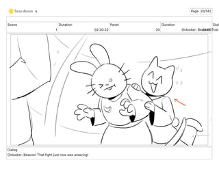 Scene
1
Duration
02 20 22
Panel
20
Duration
01 00
Dialo
Onlooker: Beacon! That
Dialog
Onlooker: Beacon! That fight just now was amazing!
e Page 20/142
 