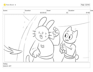 Scene
1
Duration
02 20 22
Panel
22
Duration
01 00
Dialo
Dialog
beacon: eh?
e Page 22/142
 