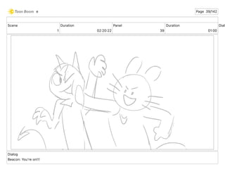 Scene
1
Duration
02 20 22
Panel
39
Duration
01 00
Dialo
Dialog
Beacon: You're on!!!
e Page 39/142
 