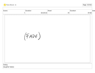 Scene
1
Duration
02 20 22
Panel
41
Duration
01 00
Dialo
Dialog
(laughter fades)
e Page 41/142
 