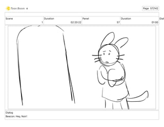 Scene
1
Duration
02 20 22
Panel
57
Duration
01 00
Dialo
Dialog
Beacon: Hey, Noir!
e Page 57/142
 