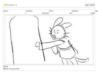 Scene
1
Duration
02 20 22
Panel
58
Duration
01 00
Dialo
Dialog
Beacon: Are you there?
e Page 58/142
 