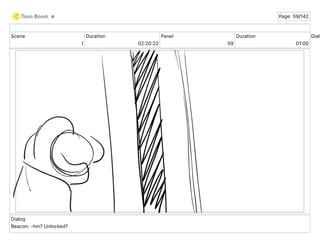Scene
1
Duration
02 20 22
Panel
59
Duration
01 00
Dialo
Dialog
Beacon: -hm? Unlocked?
e Page 59/142
 