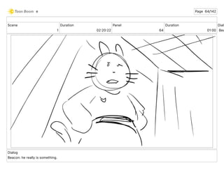 Scene
1
Duration
02 20 22
Panel
64
Duration
01 00
Dialo
Bea
Dialog
Beacon: he really is something.
e Page 64/142
 