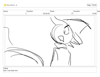 Scene
1
Duration
02 20 22
Panel
77
Duration
01 00
Dialo
Dialog
Noir: I can beat him!
e Page 77/142
 