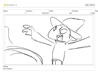 Scene
1
Duration
02 20 22
Panel
80
Duration
01 00
Dialo
Dialog
Noir: Please!
e Page 80/142
 