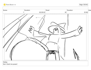 Scene
1
Duration
02 20 22
Panel
81
Duration
01 00
Dialo
Dialog
Noir: Grant me power!
e Page 81/142
 