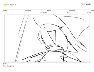 Scene
1
Duration
02 20 22
Panel
85
Duration
01 00
Dialo
Dialog
Noir: (Laughing)
e Page 85/142
 