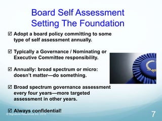 © Signature Resources Inc. 2015
7
 Adopt a board policy committing to some
type of self assessment annually.
 Typically ...