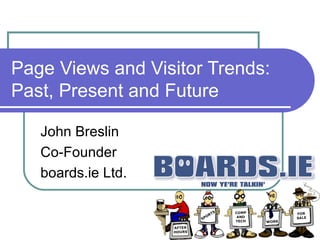 Page Views and Visitor Trends: Past, Present and Future John Breslin Co-Founder boards.ie Ltd. 