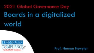 2021 Global Governance Day
Boards in a digitalized
world
Prof. Hernan Huwyler
 