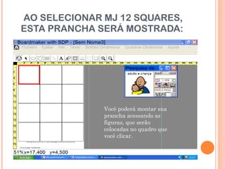 AO SELECIONAR MJ 12 SQUARES, ESTA PRANCHA SERÁ MOSTRADA:  Você poderá montar sua prancha acessando as figuras, que serão colocadas no quadro que você clicar. 