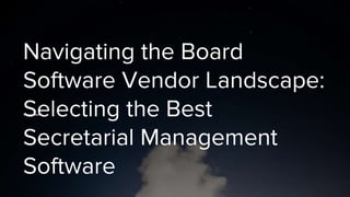 Navigating the Board
Software Vendor Landscape:
Selecting the Best
Secretarial Management
Software
 