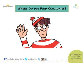 /emilydavisconsulting /AskEmilyD
@BoardSource
#nonprofit
#governance
WHERE DO YOU FIND CANDIDATES?
 
