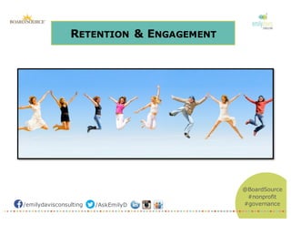 /emilydavisconsulting /AskEmilyD
@BoardSource
#nonprofit
#governance
RETENTION & ENGAGEMENT
 