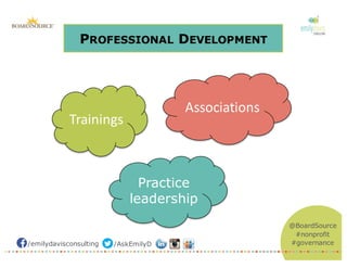 /emilydavisconsulting /AskEmilyD
@BoardSource
#nonprofit
#governance
PROFESSIONAL DEVELOPMENT
Trainings
Associations
Practice
leadership
 