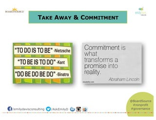 /emilydavisconsulting /AskEmilyD
@BoardSource
#nonprofit
#governance
TAKE AWAY & COMMITMENT
 
