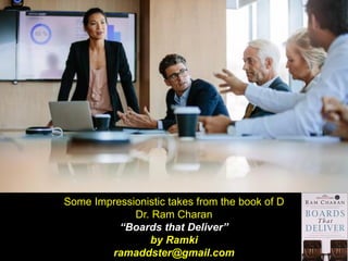 Some Impressionistic takes from the book of D
Dr. Ram Charan
“Boards that Deliver”
by Ramki
ramaddster@gmail.com
 