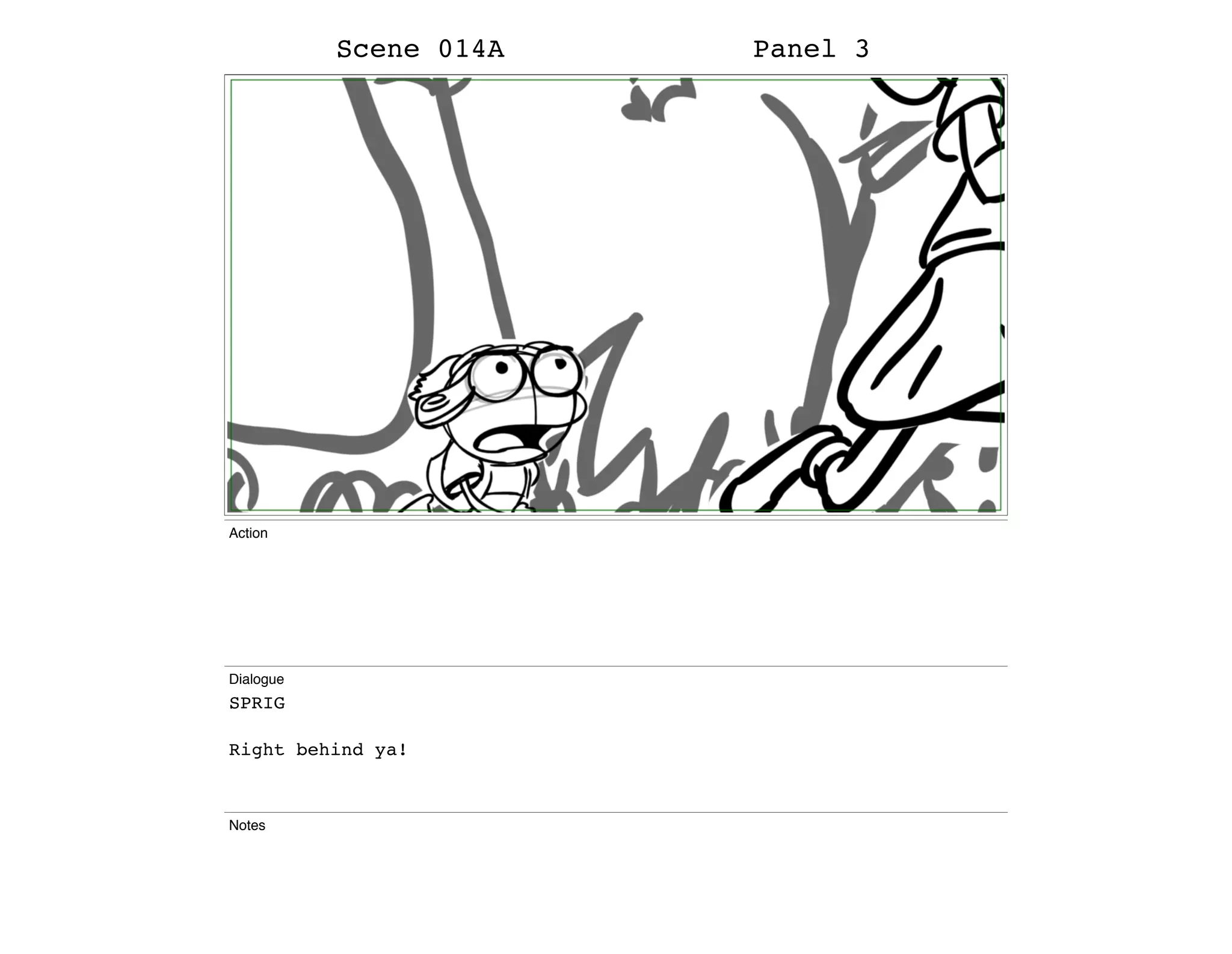 Scene 014A Panel 3
Action
Dialogue
SPRIG
Right behind ya!
Notes
 