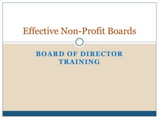 Effective Non-Profit Boards

   BOARD OF DIRECTOR
       TRAINING
 